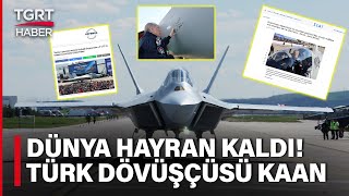 Milli Muharip Uçak Kaan Dünya Basınında Manşetlerde Türk Dövüşçü Görücüye Çıktı Tgrt Haber