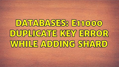 Databases: E11000 duplicate key error While Adding Shard