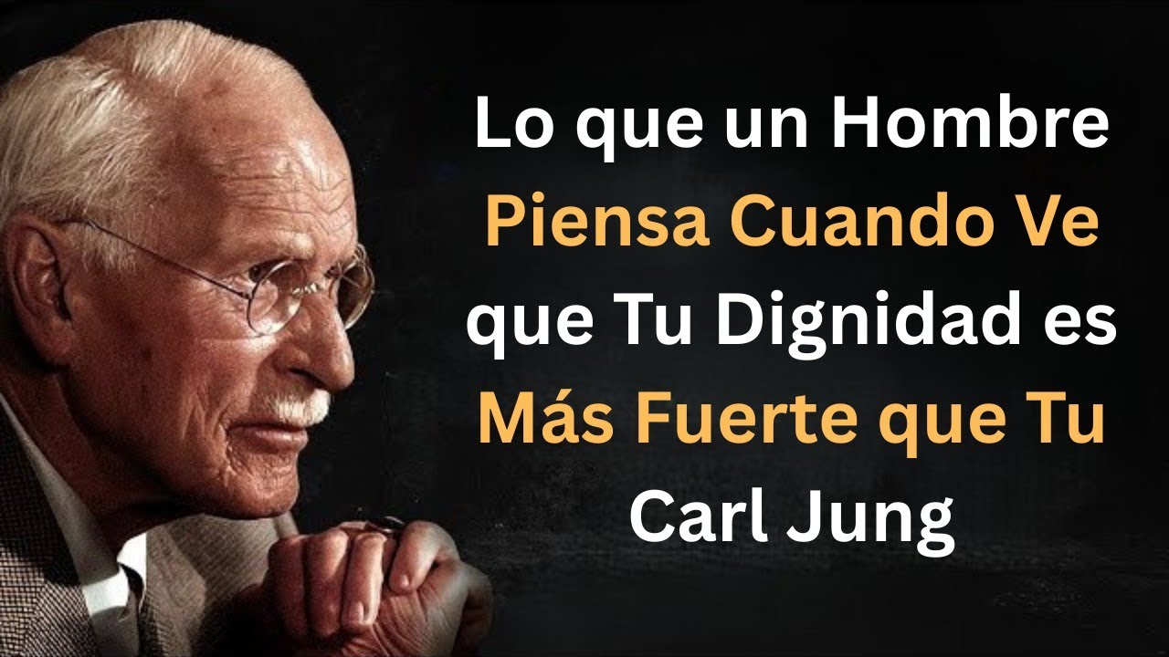 Lo que un Hombre Piensa Cuando Ve que Tu Dignidad es Más Fuerte que Tu Amor por Él | Carl Jung