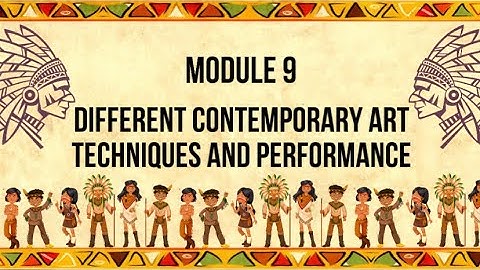 MODULE 9: DIFFERENT CONTEMPORARY ART TECHNIQUES AND PERFORMANCE