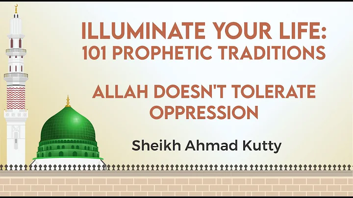 Illuminate Your Life: 101 Prophetic Traditions | Sh. Ahmad Kutty | Allah Doesn't Tolerate Oppression