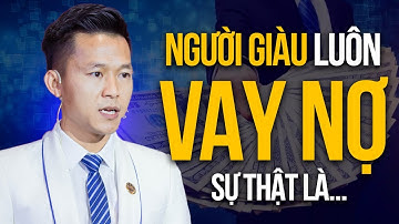 NGƯỜI GIÀU thường VẠY NỢ, sự thật liệu có như bạn nghĩ | Nguyễn Xuân Nam Official