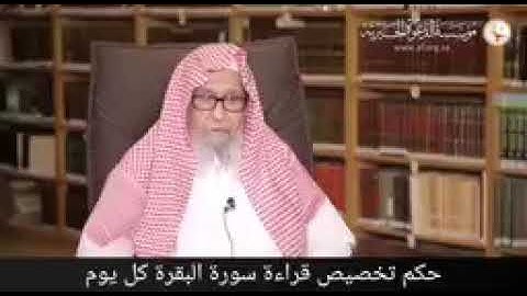 حكم تخصيص قراءة سورة البقرة كل يوم الشيخ صالح الفوزان حفظه الله