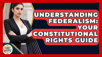 Understanding Federalism: Your Constitutional Rights Guide - Guide To Your Rights
