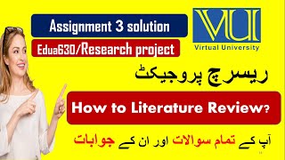 Edua630 Assignment 3 Solution | How to literature Review| Research Project Guide By Nauman Malik |