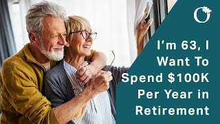 I'm 63 I want To Spend $100,000 In Retirement How Much Do I Need