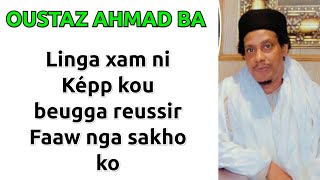 Oustaz Ahmad Ba, Li War Si Képp Kou Beugg Yalla, Mo Ham Kou Saubou Walla Kou Agg. Faydou