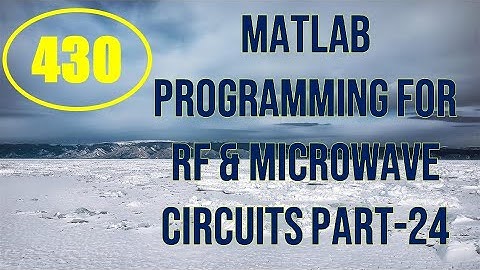 CME | Lecture-430 | MATLAB Programming for RF & Microwave Circuits Part-24