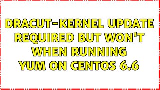 Dracut-Kernel update required but won't when running Yum on Centos 6.6 (2 Solutions!!)