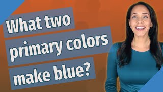 What two primary colors make blue?