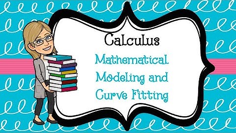 Calculus: Mathematical Modeling and Curve Fitting Part 2
