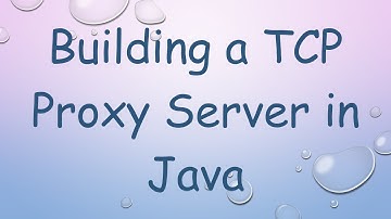 Building a TCP Proxy Server in Java