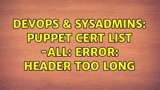 DevOps & SysAdmins: puppet cert list -all: Error: header too long (2 Solutions!!)
