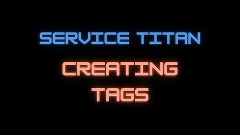 Creating Tags in Service Titan