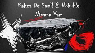 Kabza De Small U0026 Nobuhle  Ntwana Yam
