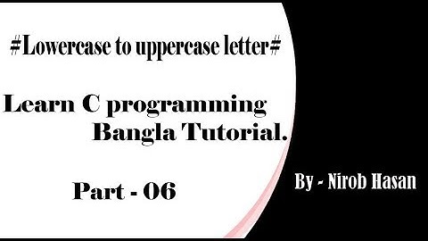 C programming Bangla Tutorial Part #06 - (Lowercase to uppercase letter without library function)