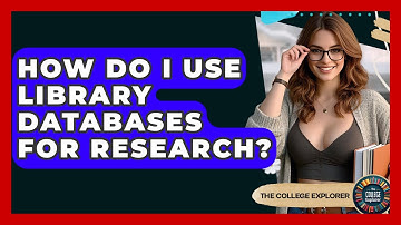 How Do I Use Library Databases For Research? - The College Explorer