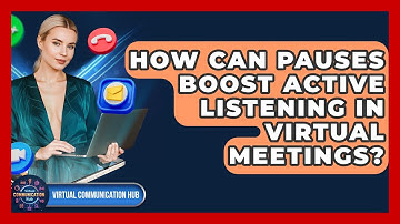 How Can Pauses Boost Active Listening In Virtual Meetings? - Virtual Communication Hub