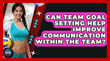 Can Team Goal Setting Help Improve Communication Within The Team? - The Volleyball Hub