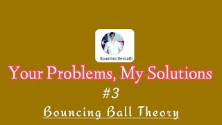 Your Problems, My Solutions #3 | Bouncing Ball Theory