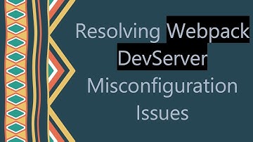 Resolving Webpack DevServer Misconfiguration Issues
