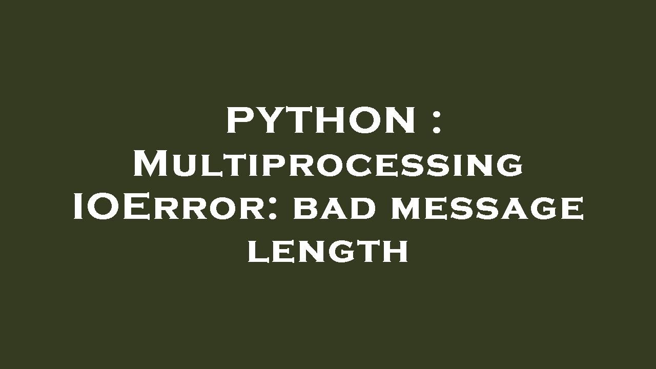 PYTHON : Multiprocessing IOError: bad message length