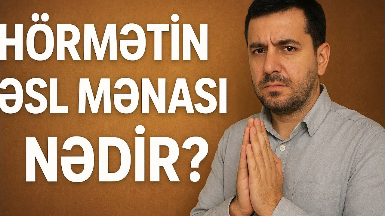 HÖRMƏTİN ƏSL MƏNASI NƏDİR ? Kim Hörmətə layiqdir ?