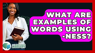 What Are Examples Of Words Using -ness? - The Language Library