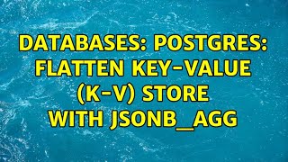 Databases: Postgres: flatten Key-Value (K-V) store with jsonb_agg