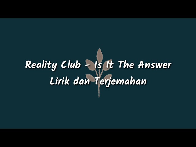 Reality Club - Is It The Answer (Lirik dan Terjemahan) class=