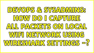 Famous DevOps & SysAdmins: How do I capture all packets on local wifi network using Wireshark settings -? Wealth