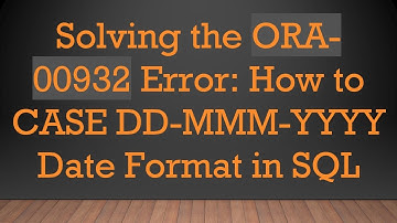 Thumbnail of Solving the ORA-00932 Error: How to CASE DD-MMM-YYYY Date Format in SQL