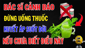Bác sĩ cảnh báo: Đừng uống thuốc huyết áp suốt đời nếu chưa biết điều này