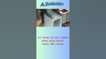Kỹ Thuật Để Xây Tường Bằng Gạch Block Đúng Tiêu Chuẩn