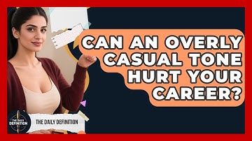 Can An Overly Casual Tone Hurt Your Career? - The Daily Definition