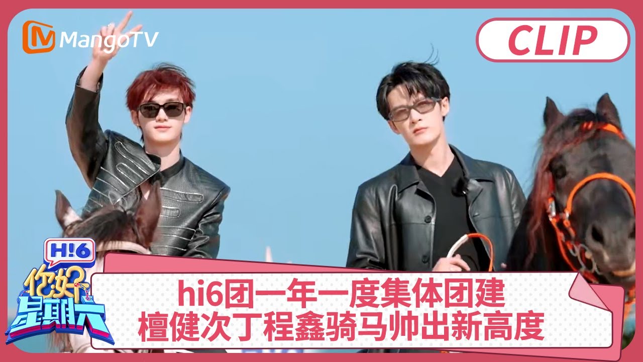CLIP《你好，星期六》 hi6团一年一度集体团建! 檀健次丁程鑫骑马帅出新