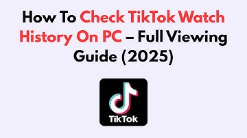 How To Check TikTok Watch History On PC – Full Viewing Guide (2025)