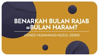 BENARKAH BULAN RAJAB = BULAN HARAM? | Ustadz Muhammad Nuzul Dzikri -hafizhahullah-