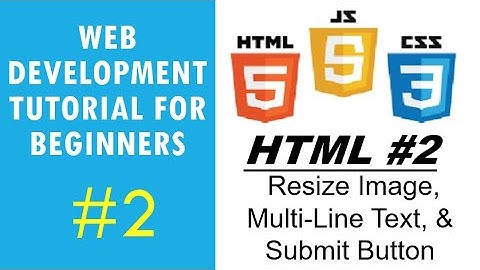 Web Development Tutorial for Beginners #2 | HTML #2 - Resize Image, Multi-Line Text, & Submit Button