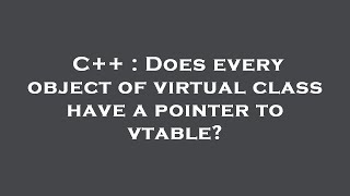 C++ : Does every object of virtual class have a pointer to vtable?