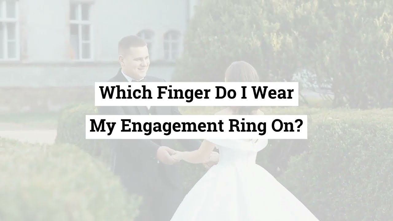 Which Finger Do I Wear My Engagement Ring On?
