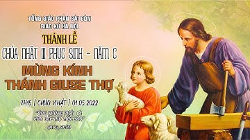 THÁNH LỄ CHÚA NHẬT III PHỤC SINH - NĂM C- MỪNG KÍNH THÁNH GIUSE THỢ- GIÁO XỨ HÀ NỘI- 01.05.2022