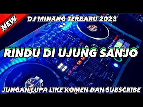 DJ MINANG RINDU DIUJUNG SANJO TERBARU 2023