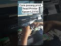Tutorial Pasang Print Head Epson L3110, L3150, L1110 🖨️