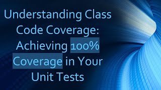 Understanding Class Code Coverage: Achieving 100% Coverage in Your Unit Tests