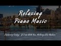 Relaxing Piano Music - If I am With You, Nothing Else Matters