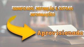 Aprovisionado Significado, Definição, Sinônimo E Outras Informações