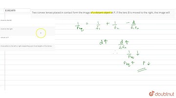 Two convex lenses placed in contact form the image of a distant object at P. If the lens B is mo...