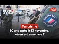 Terrorisme : 10 ans après le 13 novembre, où en est la menace ?