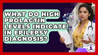 What Do High Prolactin Levels Indicate In Epilepsy Diagnosis? - Epilepsy Wellness Hub